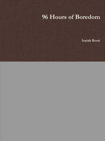 Обложка книги 96 Hours of Boredom, Isaiah Rossi