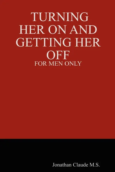 Обложка книги Turning Her on and Getting Her Off - For Men Only, Jonathan Claude M. S.