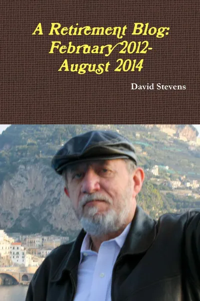 Обложка книги A Retirement Blog. February 2012-August 2014, David Stevens