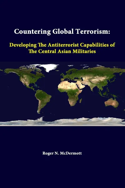 Обложка книги Countering Global Terrorism. Developing The Antiterrorist Capabilities Of The Central Asian Militaries, Strategic Studies Institute, Roger N. McDermott