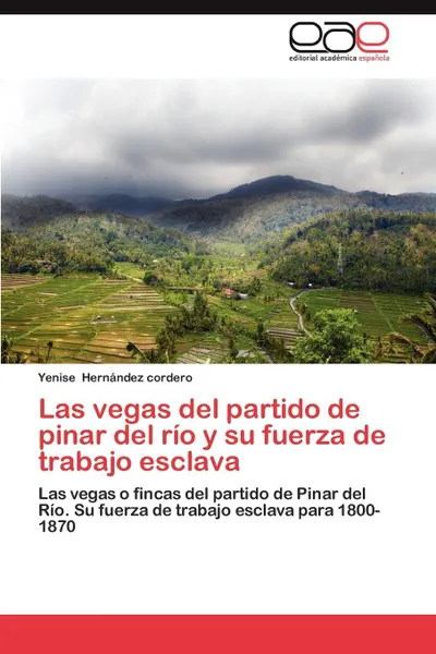 Обложка книги Las Vegas del Partido de Pinar del Rio y Su Fuerza de Trabajo Esclava, Yenise Hern Ndez Cordero, Yenise Hernandez Cordero