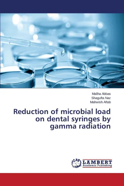 Обложка книги Reduction of microbial load on dental syringes by gamma radiation, Abbas Maliha, Naz Shagufta, Aftab Mahwish