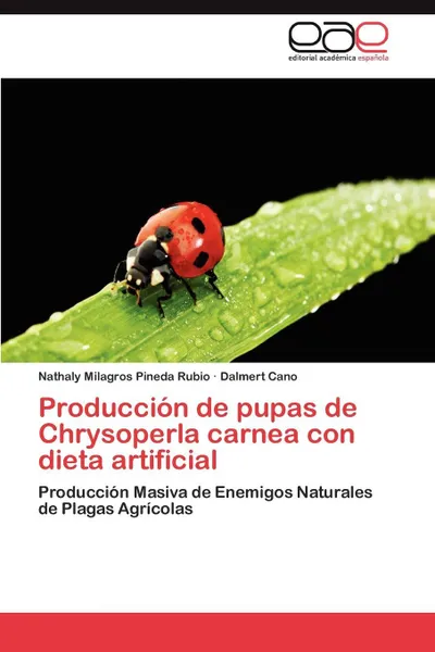 Обложка книги Produccion de Pupas de Chrysoperla Carnea Con Dieta Artificial, Pineda Rubio Nathaly Milagros, Cano Dalmert