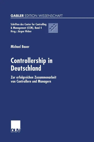 Обложка книги Controllership in Deutschland. Zur erfolgreichen Zusammenarbeit von Controllern und Managern, Michael Bauer