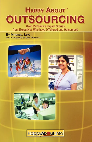 Обложка книги Happy about Outsourcing. Over 25 Positive Impact Stories from Executives Who Have Offshored and Outsourced, Levy Mitchell