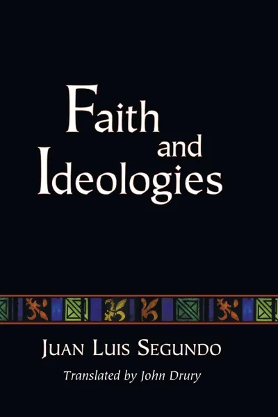 Обложка книги Faith and Ideologies, Juan L. Segundo, John Drury