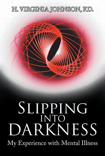 Обложка книги Slipping into Darkness. My Experience with Mental Illness, F.D. H. VIRGINIA JOHNSON