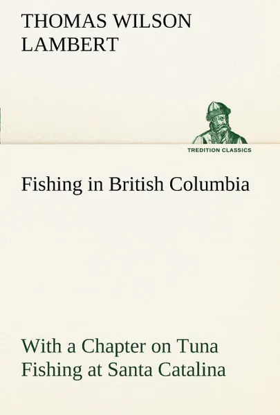 Обложка книги Fishing in British Columbia With a Chapter on Tuna Fishing at Santa Catalina, Thomas Wilson Lambert