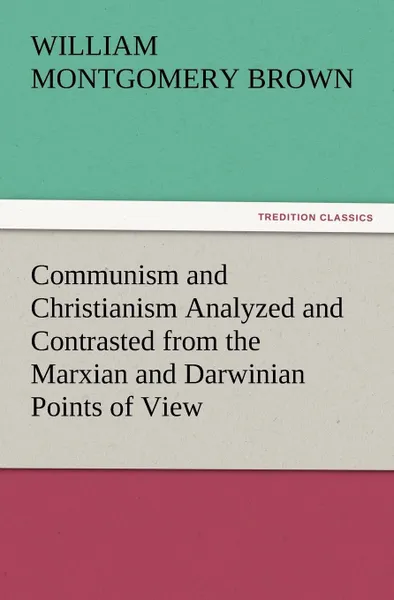 Обложка книги Communism and Christianism Analyzed and Contrasted from the Marxian and Darwinian Points of View, William Montgomery Brown