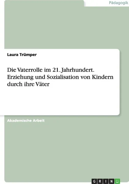 Обложка книги Die Vaterrolle im 21. Jahrhundert.Erziehung und Sozialisation von Kindern durch ihre Vater, Laura Trümper