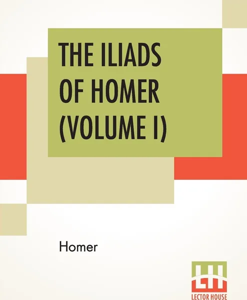 Обложка книги The Iliads Of Homer (Volume I). Translated From The Greek By George Chapman, Homer, George Chapman