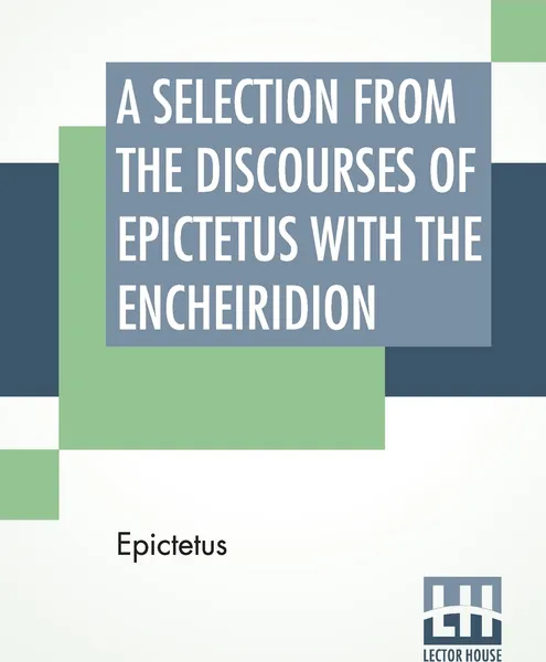 Обложка книги A Selection From The Discourses Of Epictetus With The Encheiridion. Translated By George Long, Epictetus, George Long