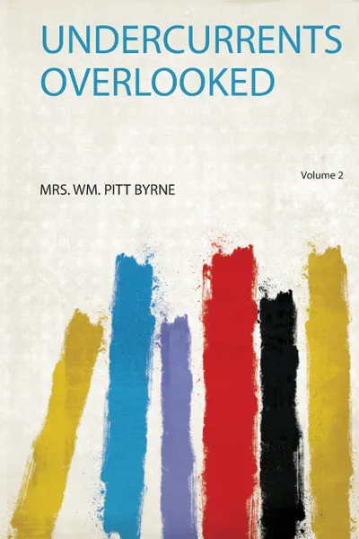 Обложка книги Undercurrents Overlooked, Mrs. Wm. Pitt Byrne