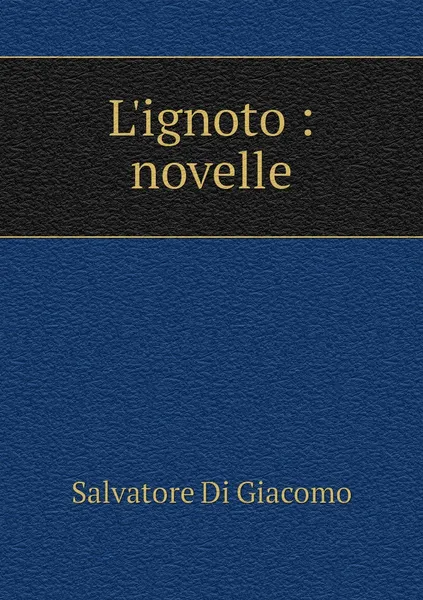 Обложка книги L'ignoto : novelle, Salvatore Di Giacomo