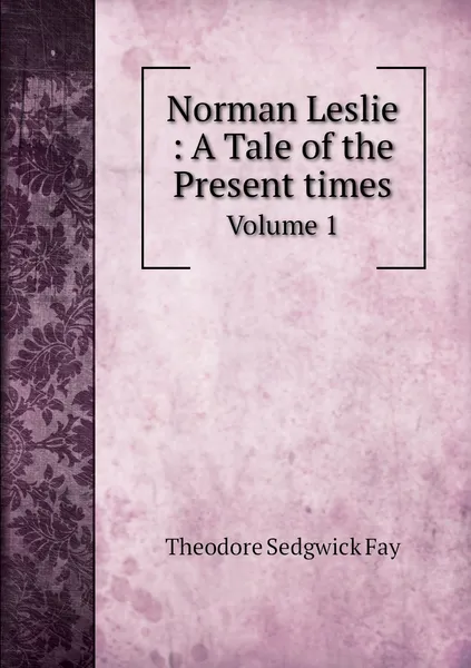 Обложка книги Norman Leslie : A Tale of the Present times. Volume 1, Theodore Sedgwick Fay