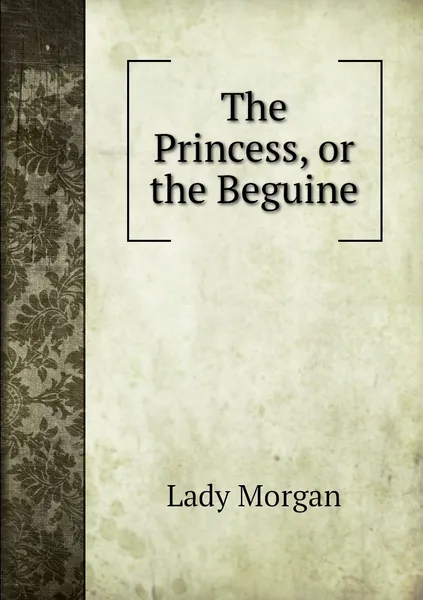 Обложка книги The Princess, or the Beguine, Lady Morgan