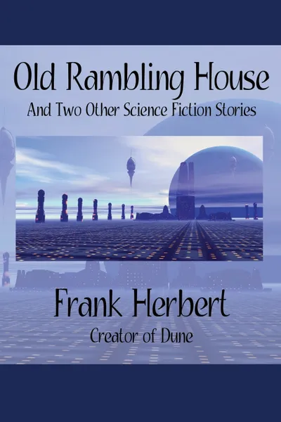 Обложка книги Old Rambling House and Two Other Science Fiction Stories, Frank Herbert