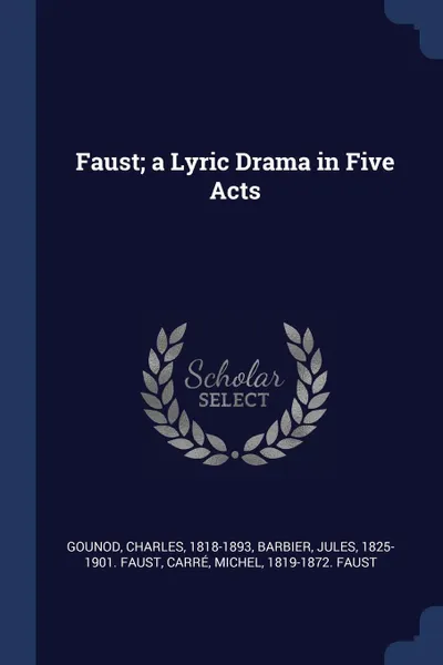 Обложка книги Faust; a Lyric Drama in Five Acts, Charles Gounod, Jules Barbier, Michel Carré