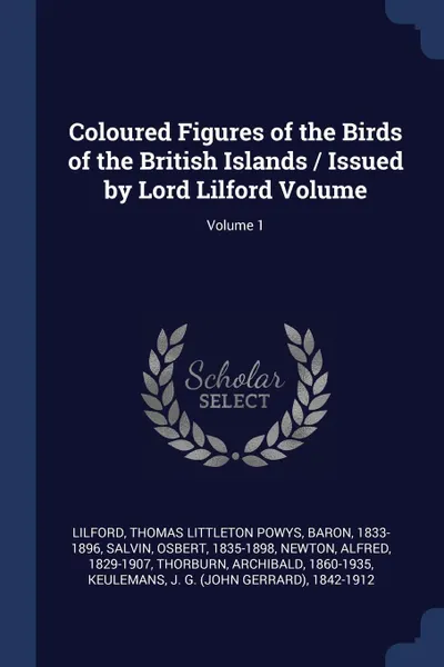 Обложка книги Coloured Figures of the Birds of the British Islands / Issued by Lord Lilford Volume; Volume 1, Salvin Osbert 1835-1898, Newton Alfred 1829-1907