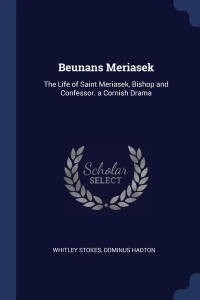 Обложка книги Beunans Meriasek. The Life of Saint Meriasek, Bishop and Confessor. a Cornish Drama, Whitley Stokes, Dominus Hadton