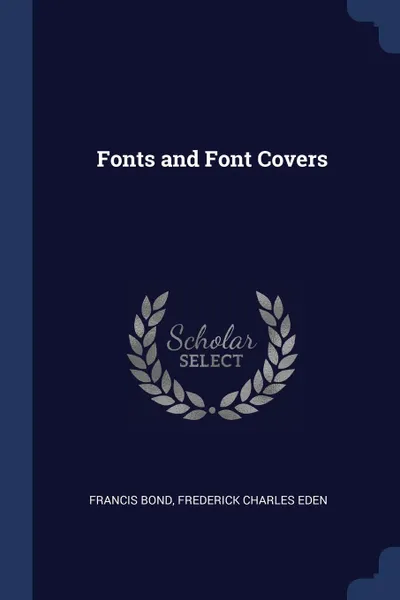 Обложка книги Fonts and Font Covers, Francis Bond, Frederick Charles Eden