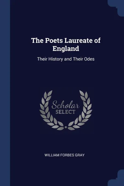 Обложка книги The Poets Laureate of England. Their History and Their Odes, William Forbes Gray