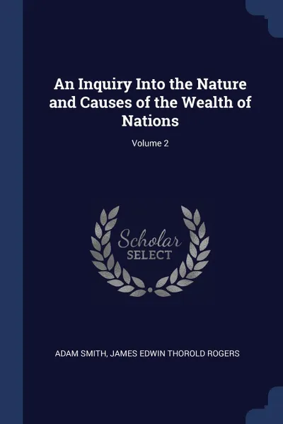 Обложка книги An Inquiry Into the Nature and Causes of the Wealth of Nations; Volume 2, Adam Smith, James Edwin Thorold Rogers