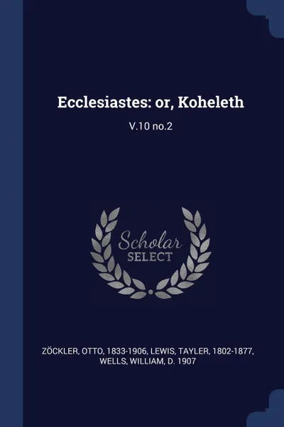 Обложка книги Ecclesiastes. or, Koheleth: V.10 no.2, Otto Zöckler, Tayler Lewis, William Wells