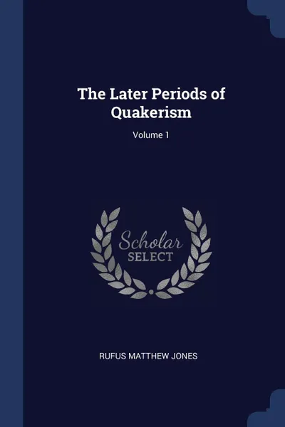 Обложка книги The Later Periods of Quakerism; Volume 1, Rufus Matthew Jones