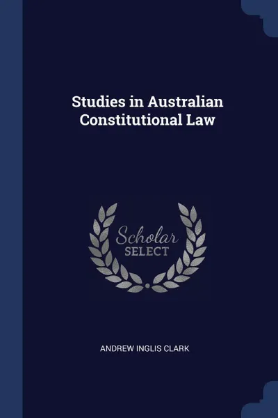 Обложка книги Studies in Australian Constitutional Law, Andrew Inglis Clark