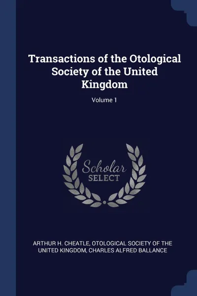 Обложка книги Transactions of the Otological Society of the United Kingdom; Volume 1, Arthur H. Cheatle, Charles Alfred Ballance