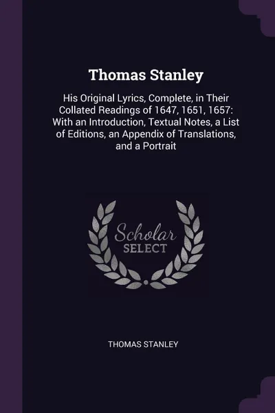 Обложка книги Thomas Stanley. His Original Lyrics, Complete, in Their Collated Readings of 1647, 1651, 1657: With an Introduction, Textual Notes, a List of Editions, an Appendix of Translations, and a Portrait, Thomas Stanley