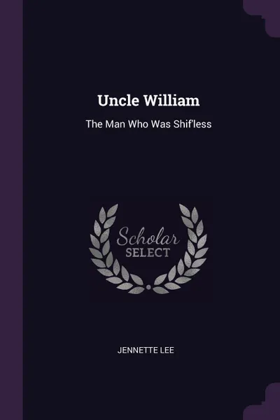 Обложка книги Uncle William. The Man Who Was Shif'less, Jennette Lee