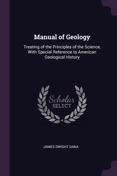 Обложка книги Manual of Geology. Treating of the Principles of the Science, With Special Reference to American Geological History, James Dwight Dana