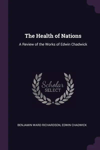 Обложка книги The Health of Nations. A Review of the Works of Edwin Chadwick, Benjamin Ward Richardson, Edwin Chadwick