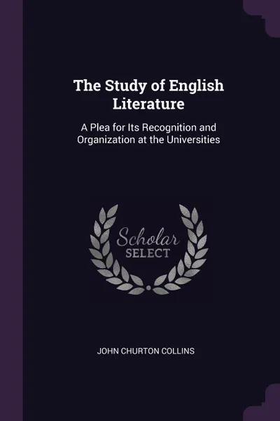 Обложка книги The Study of English Literature. A Plea for Its Recognition and Organization at the Universities, John Churton Collins