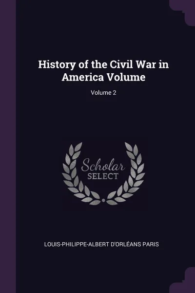 Обложка книги History of the Civil War in America Volume; Volume 2, Louis-Philippe-Albert d'Orléans Paris