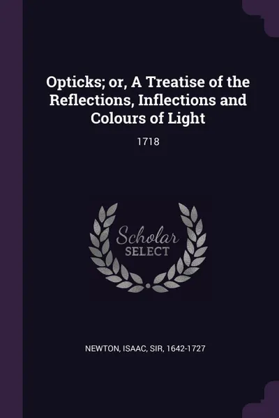 Обложка книги Opticks; or, A Treatise of the Reflections, Inflections and Colours of Light. 1718, Isaac Newton