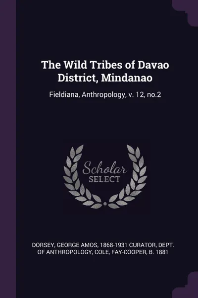 Обложка книги The Wild Tribes of Davao District, Mindanao. Fieldiana, Anthropology, v. 12, no.2, Fay-Cooper Cole