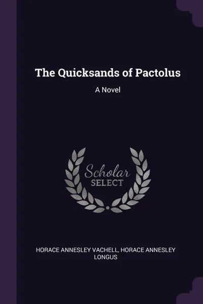 Обложка книги The Quicksands of Pactolus. A Novel, Horace Annesley Vachell, Horace Annesley Longus