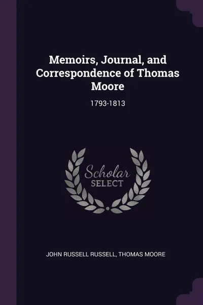 Обложка книги Memoirs, Journal, and Correspondence of Thomas Moore. 1793-1813, John Russell Russell, Thomas Moore