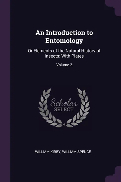 Обложка книги An Introduction to Entomology. Or Elements of the Natural History of Insects: With Plates; Volume 2, William Kirby, William Spence