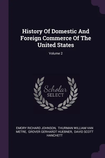 Обложка книги History Of Domestic And Foreign Commerce Of The United States; Volume 2, Emory Richard Johnson