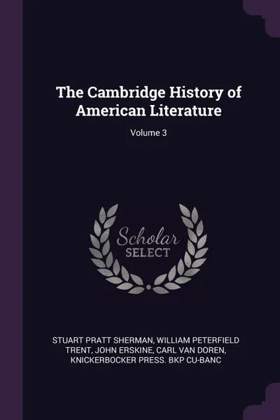 Обложка книги The Cambridge History of American Literature; Volume 3, Stuart Pratt Sherman, William Peterfield Trent, John Erskine