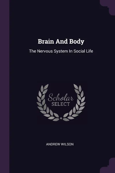 Обложка книги Brain And Body. The Nervous System In Social Life, Andrew Wilson