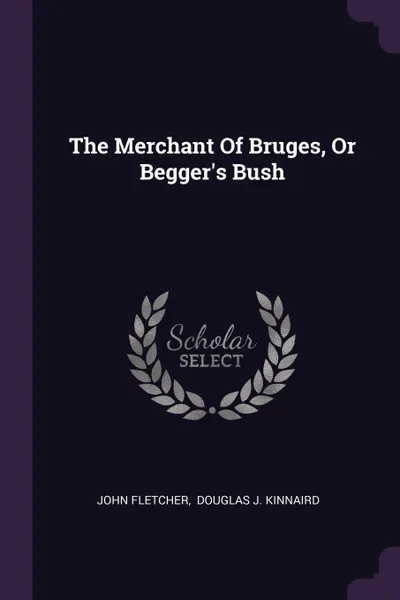 Обложка книги The Merchant Of Bruges, Or Begger's Bush, John Fletcher
