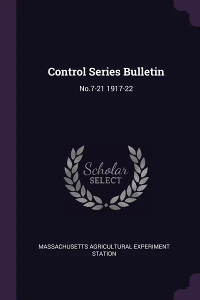 Обложка книги Control Series Bulletin. No.7-21 1917-22, Massachusetts Agricultural Expe Station