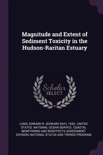 Обложка книги Magnitude and Extent of Sediment Toxicity in the Hudson-Raritan Estuary, Edward R. 1942- Long