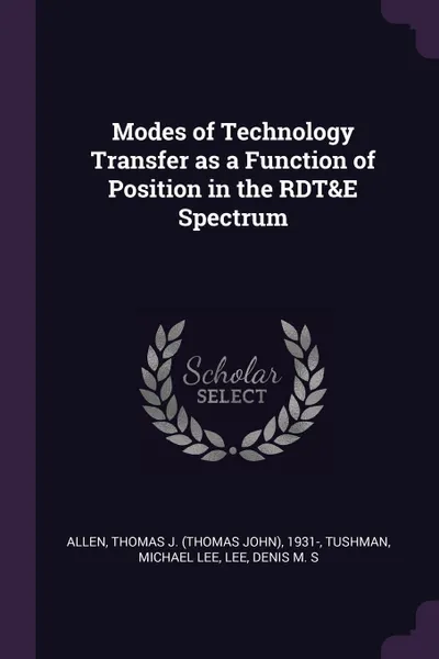 Обложка книги Modes of Technology Transfer as a Function of Position in the RDT&E Spectrum, Thomas J. 1931- Allen, Michael Lee Tushman, Denis M. S Lee