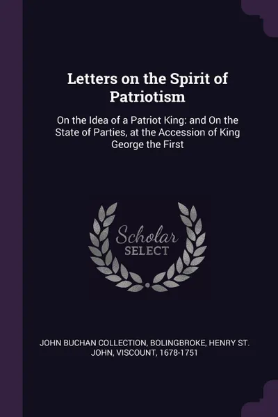 Обложка книги Letters on the Spirit of Patriotism. On the Idea of a Patriot King: and On the State of Parties, at the Accession of King George the First, John Buchan Collection, Henry St. John Bolingbroke